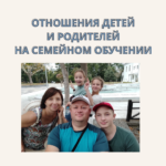 ОТНОШЕНИЯ ДЕТЕЙ И РОДИТЕЛЕЙ НА СЕМЕЙНОМ ОБУЧЕНИИ